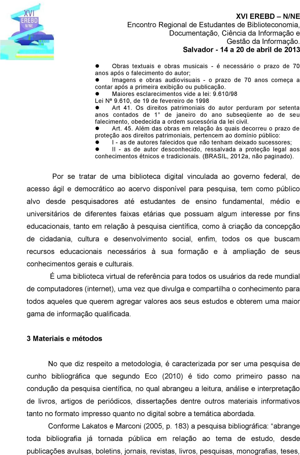 Os direitos patrimoniais do autor perduram por setenta anos contados de 1 de janeiro do ano subseqüente ao de seu falecimento, obedecida a ordem sucessória da lei civil. Art. 45.