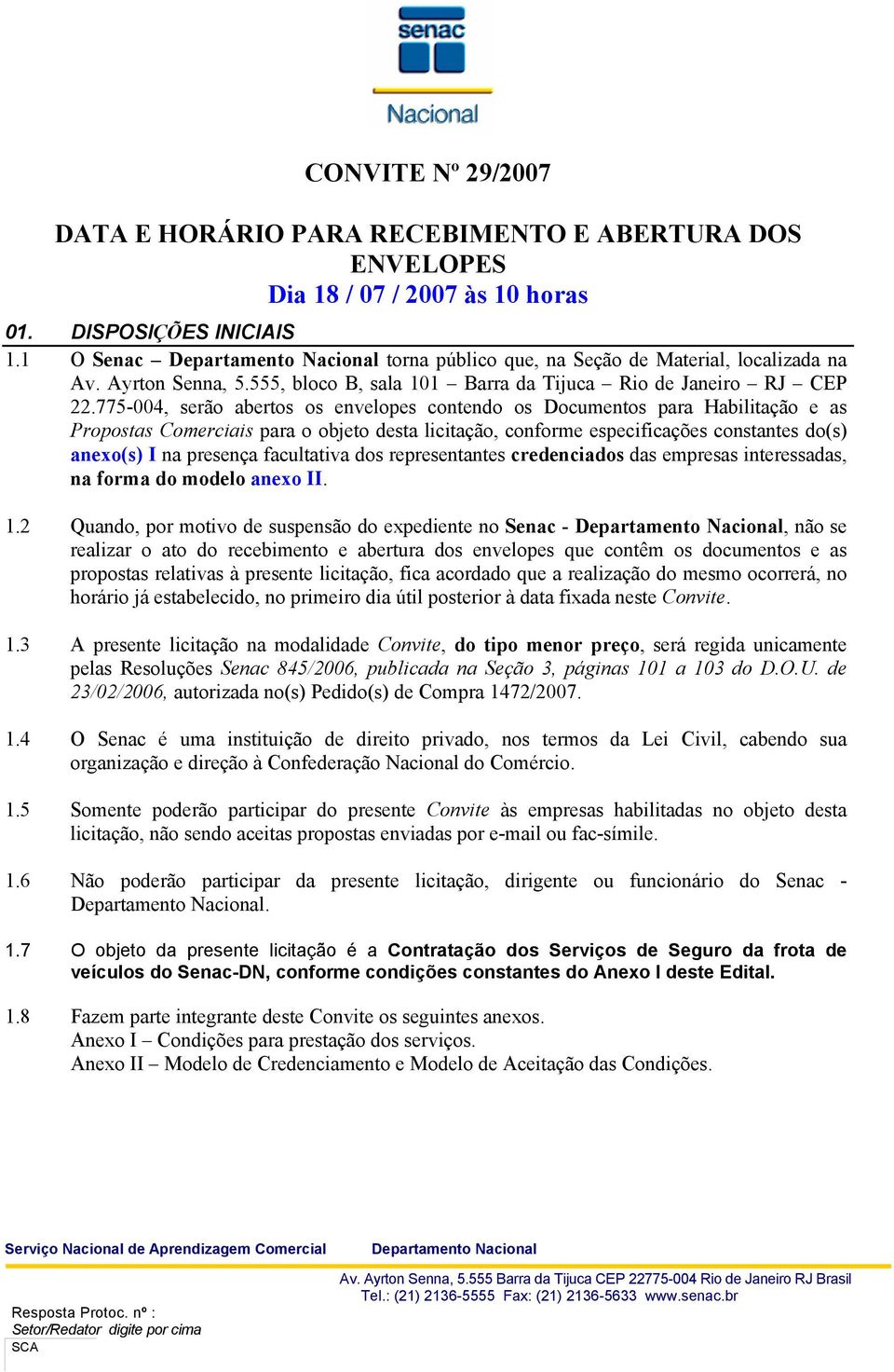 775-004, serão abertos os envelopes contendo os Documentos para Habilitação e as Propostas Comerciais para o objeto desta licitação, conforme especificações constantes do(s) anexo(s) I na presença