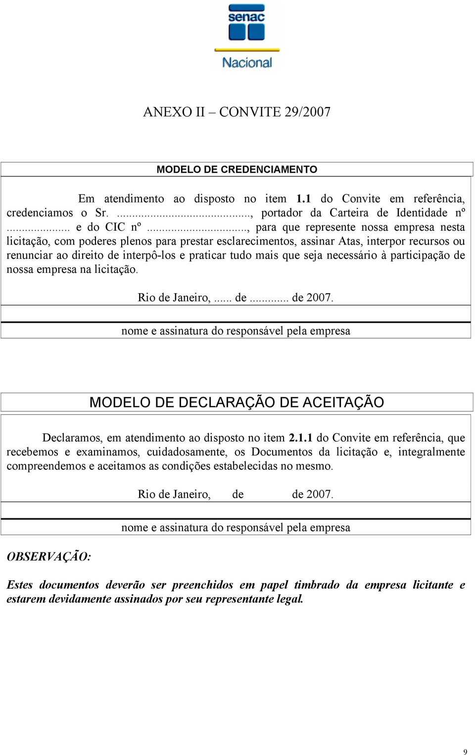 seja necessário à participação de nossa empresa na licitação. Rio de Janeiro,... de... de 2007.