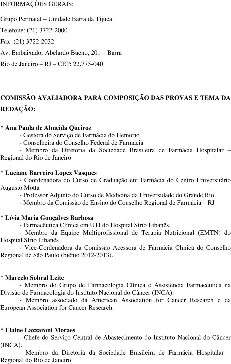 Membro da Diretoria da Sociedade Brasileira de Farmácia Hospitalar Regional do Rio de Janeiro * Luciane Barreiro Lopez Vasques - Coordenadora do Curso de Graduação em Farmácia do Centro Universitário