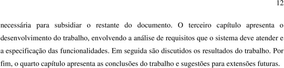 requisitos que o sistema deve atender e a especificação das funcionalidades.