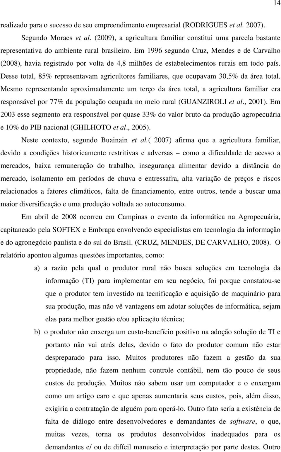 Em 1996 segundo Cruz, Mendes e de Carvalho (2008), havia registrado por volta de 4,8 milhões de estabelecimentos rurais em todo país.