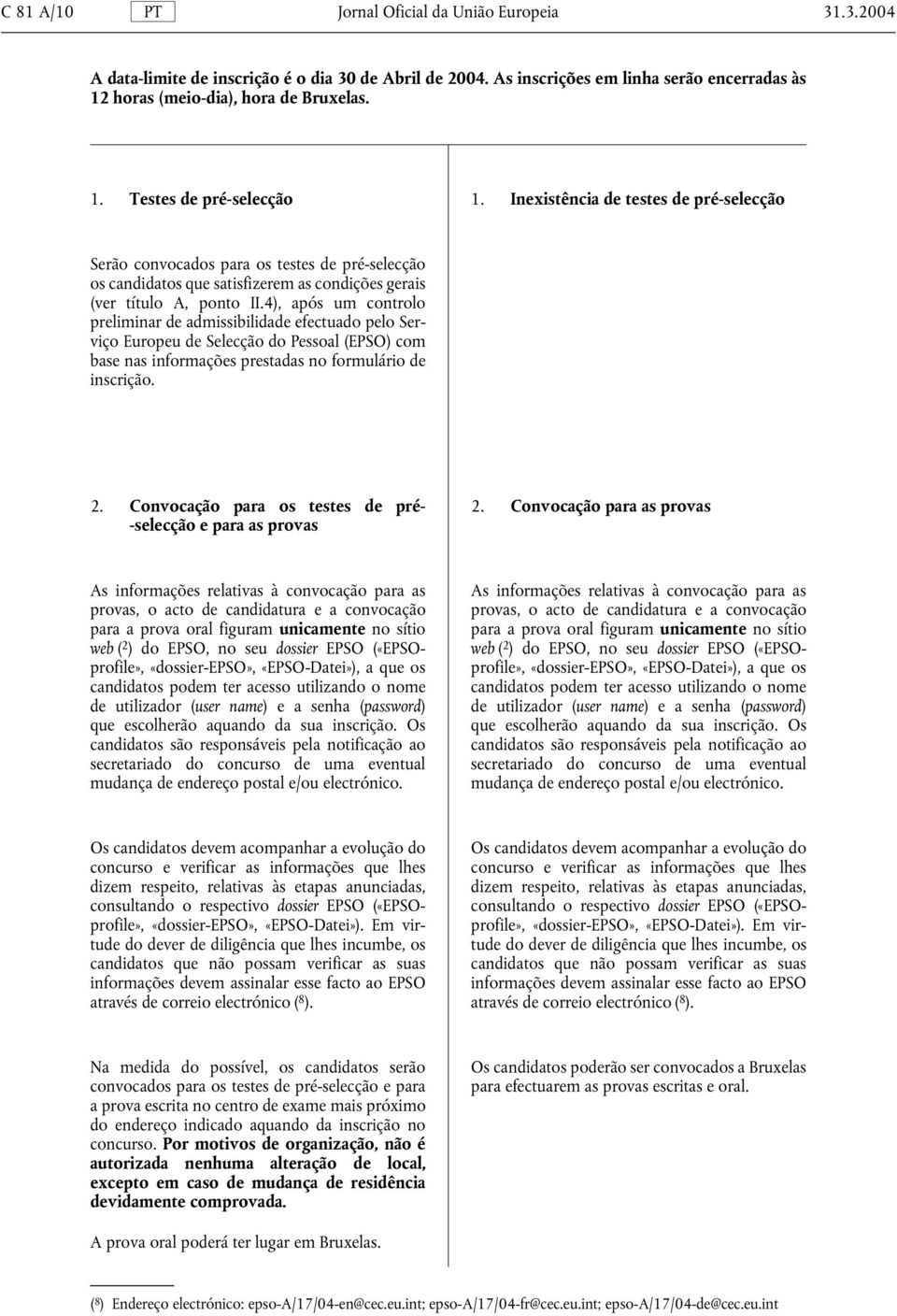 4), após um controlo preliminar de admissibilidade efectuado pelo Serviço Europeu de Selecção do Pessoal (EPSO) com base nas informações prestadas no formulário de inscrição. 2.