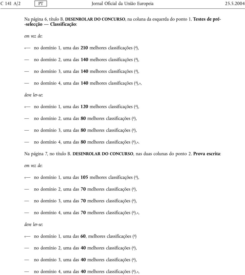 melhores classificações ( 4 ), no domínio 4, uma das 140 melhores classificações ( 4 ),», deve ler-se: «no domínio 1, uma das 120 melhores classificações ( 4 ), no domínio 2, uma das 80 melhores