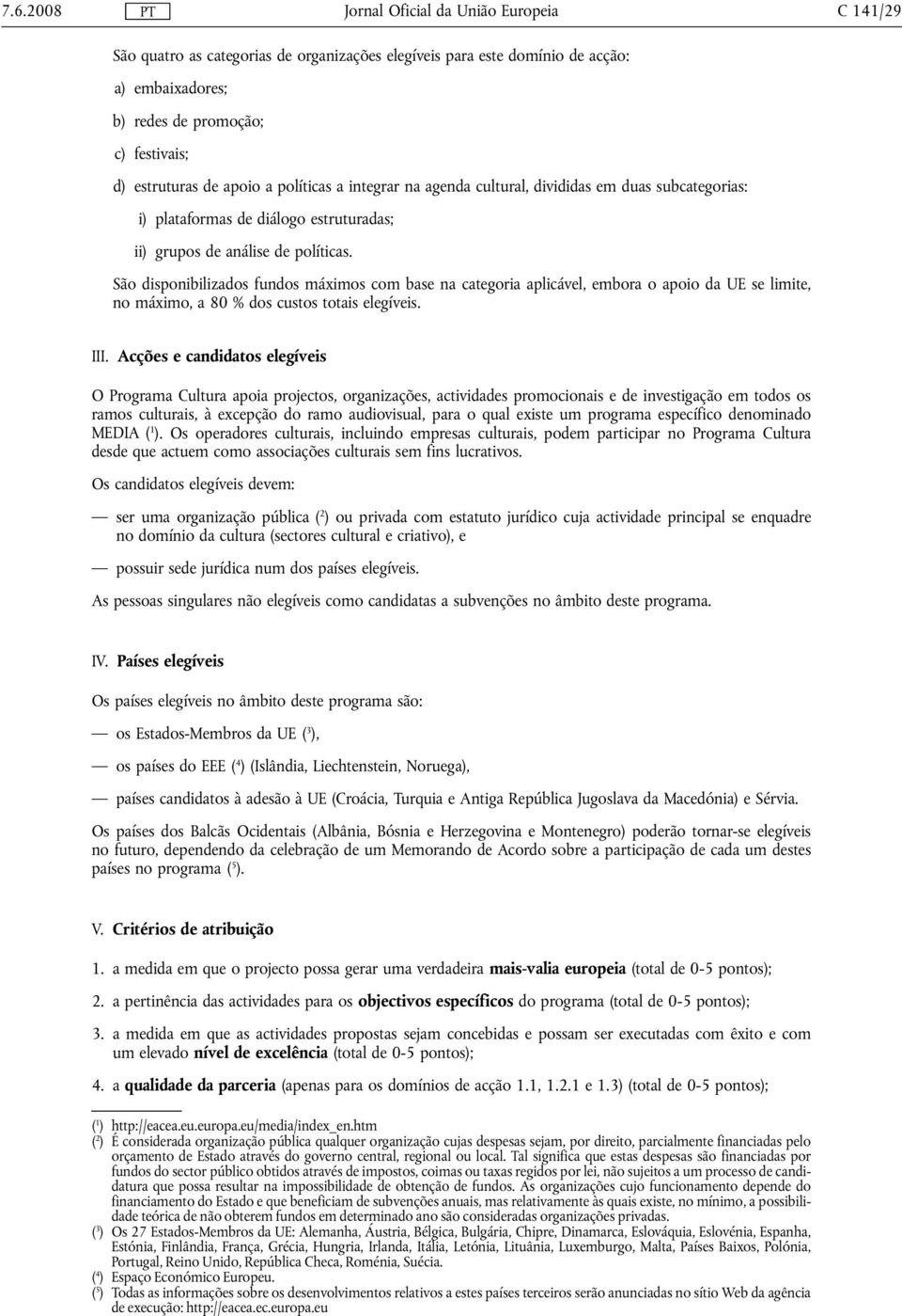 São disponibilizados fundos máximos com base na categoria aplicável, embora o apoio da UE se limite, no máximo, a 80 % dos custos totais elegíveis. III.