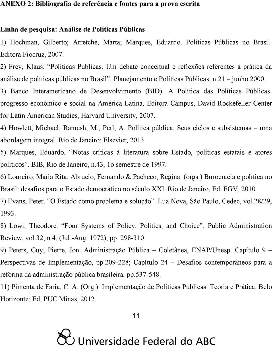 Planejamento e Políticas Públicas, n.21 junho 2000. 3) Banco Interamericano de Desenvolvimento (BID). A Política das Políticas Públicas: progresso econômico e social na América Latina.