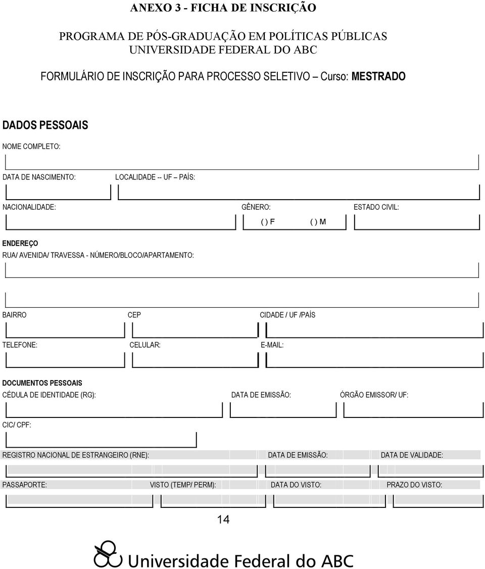 - NÚMERO/BLOCO/APARTAMENTO: BAIRRO CEP CIDADE / UF /PAÍS TELEFONE: CELULAR: E-MAIL: DOCUMENTOS PESSOAIS CÉDULA DE IDENTIDADE (RG): DATA DE EMISSÃO: ÓRGÃO