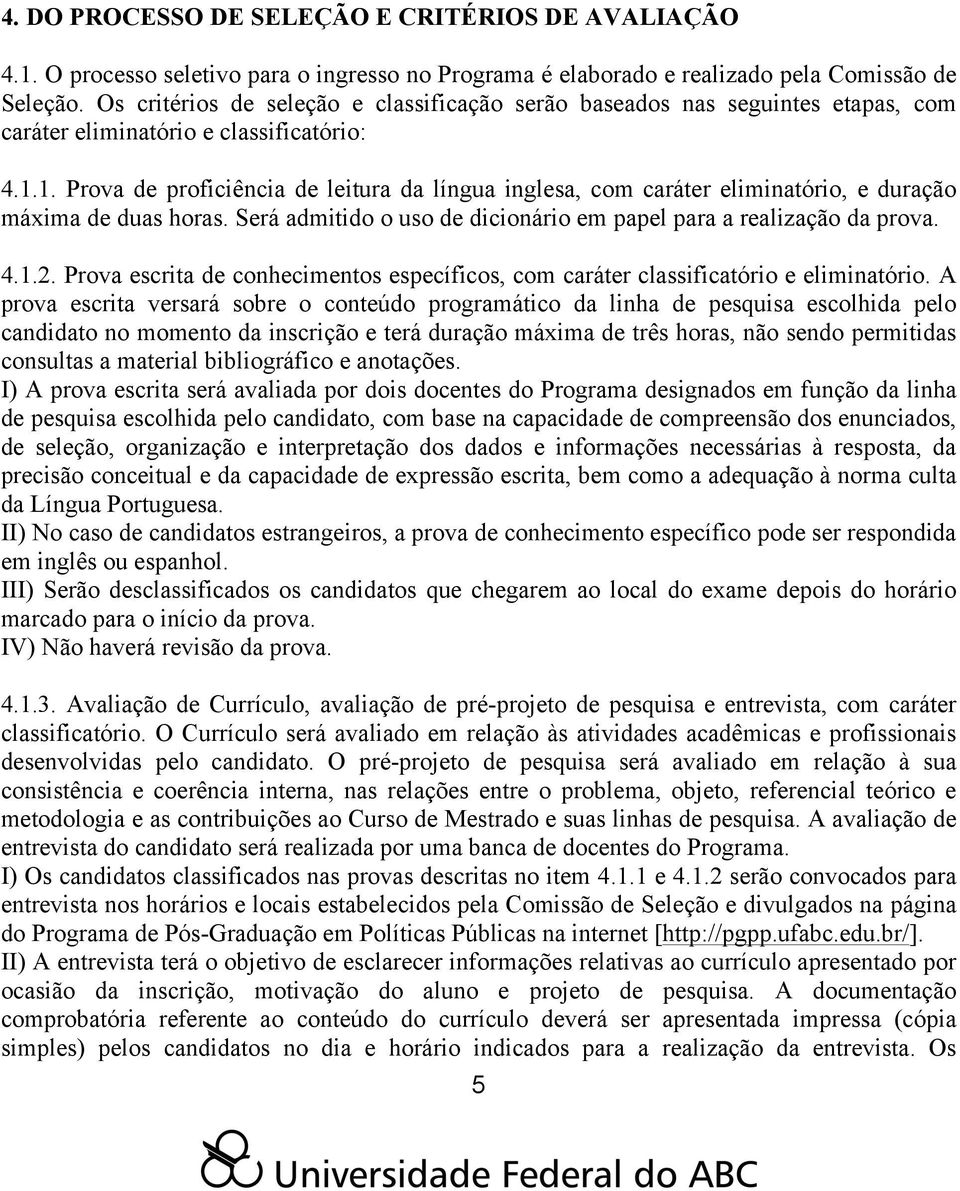 1. Prova de proficiência de leitura da língua inglesa, com caráter eliminatório, e duração máxima de duas horas. Será admitido o uso de dicionário em papel para a realização da prova. 4.1.2.