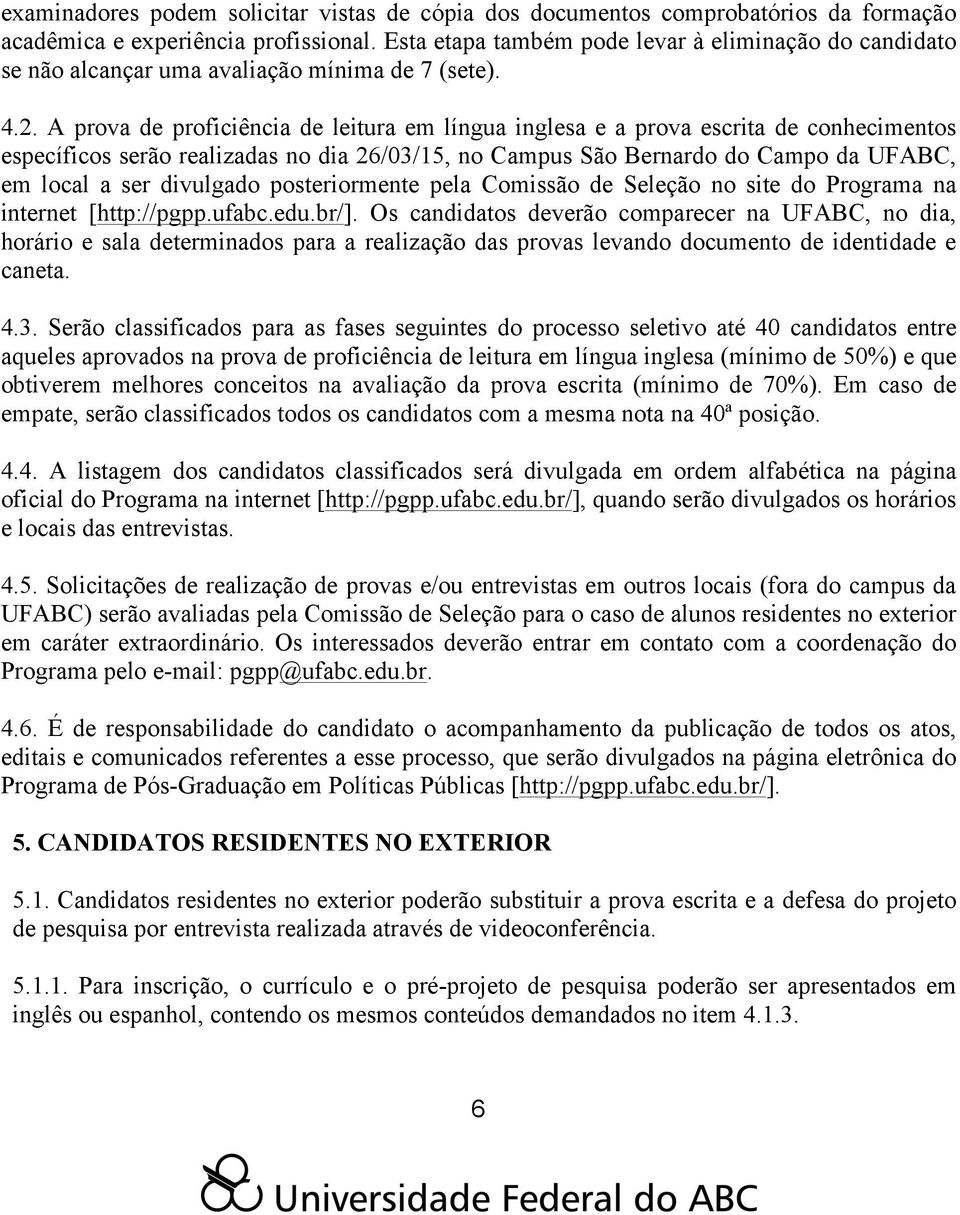 A prova de proficiência de leitura em língua inglesa e a prova escrita de conhecimentos específicos serão realizadas no dia 26/03/15, no Campus São Bernardo do Campo da UFABC, em local a ser