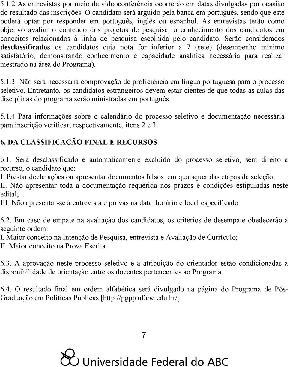 As entrevistas terão como objetivo avaliar o conteúdo dos projetos de pesquisa, o conhecimento dos candidatos em conceitos relacionados à linha de pesquisa escolhida pelo candidato.