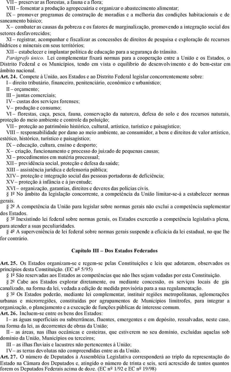 as concessões de direitos de pesquisa e exploração de recursos hídricos e minerais em seus territórios; XII estabelecer e implantar política de educação para a segurança do trânsito. Parágrafo único.