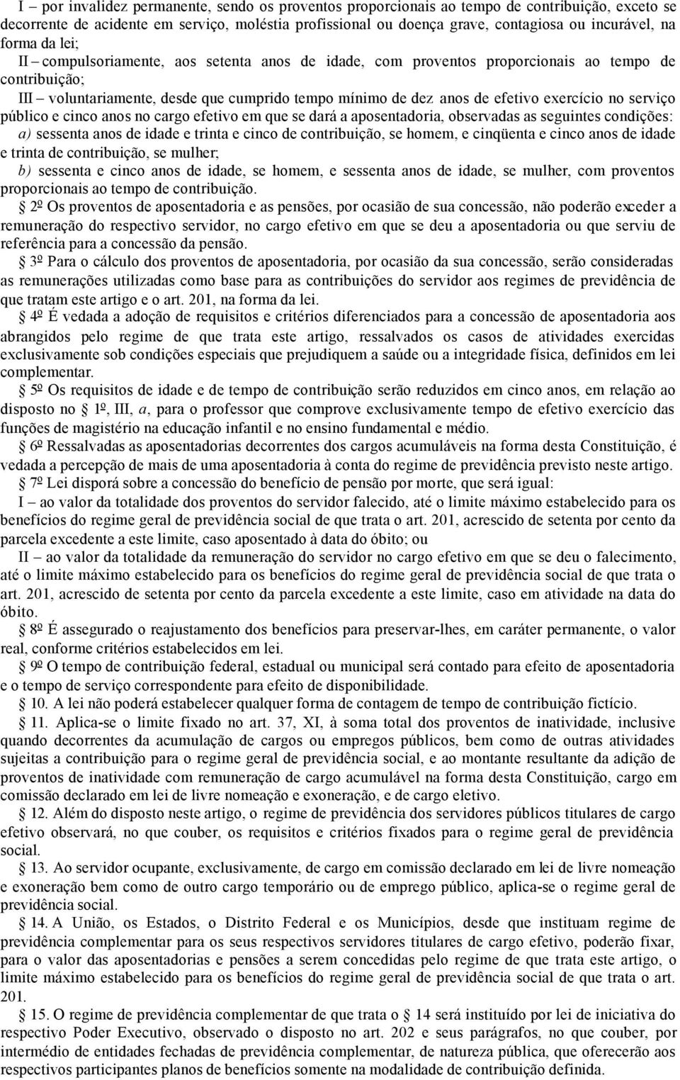 exercício no serviço público e cinco anos no cargo efetivo em que se dará a aposentadoria, observadas as seguintes condições: a) sessenta anos de idade e trinta e cinco de contribuição, se homem, e