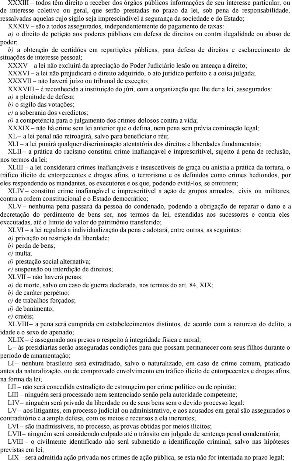 públicos em defesa de direitos ou contra ilegalidade ou abuso de poder; b) a obtenção de certidões em repartições públicas, para defesa de direitos e esclarecimento de situações de interesse pessoal;