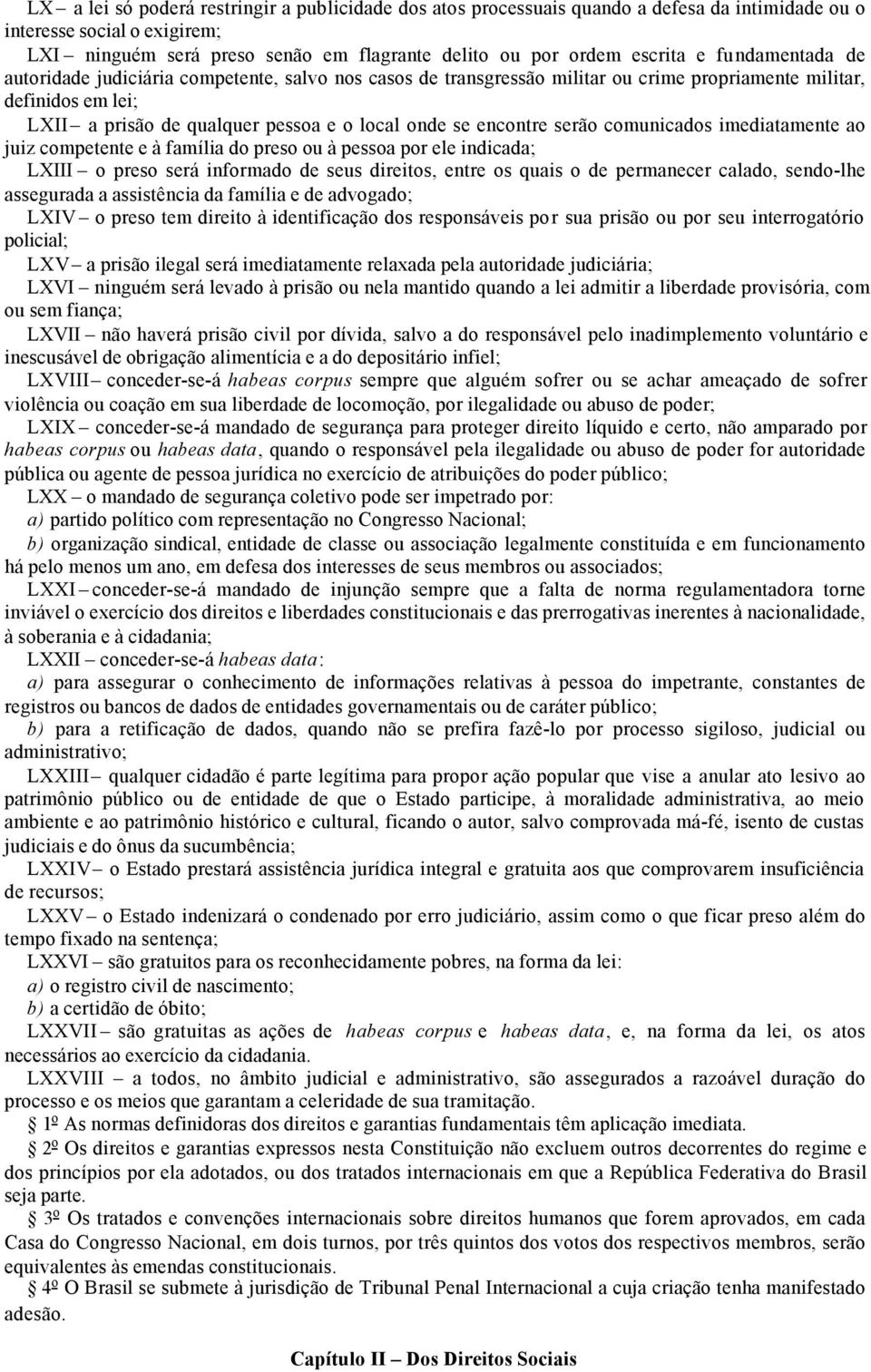 encontre serão comunicados imediatamente ao juiz competente e à família do preso ou à pessoa por ele indicada; LXIII o preso será informado de seus direitos, entre os quais o de permanecer calado,