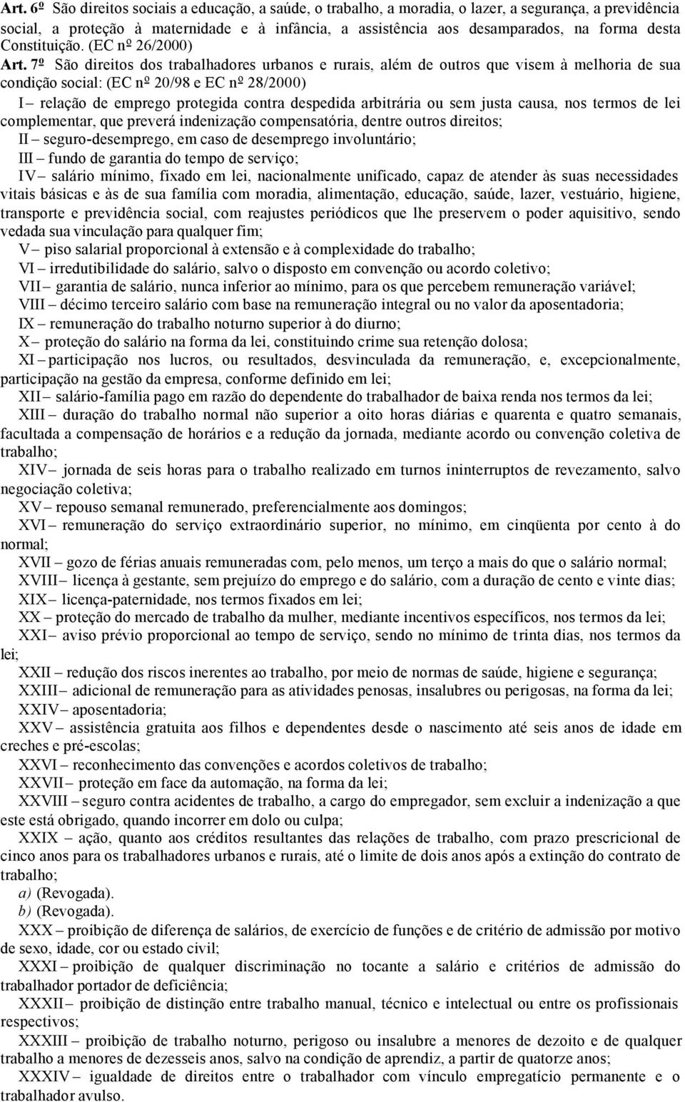 7 o São direitos dos trabalhadores urbanos e rurais, além de outros que visem à melhoria de sua condição social: (EC n o 20/98 e EC n o 28/2000) I relação de emprego protegida contra despedida