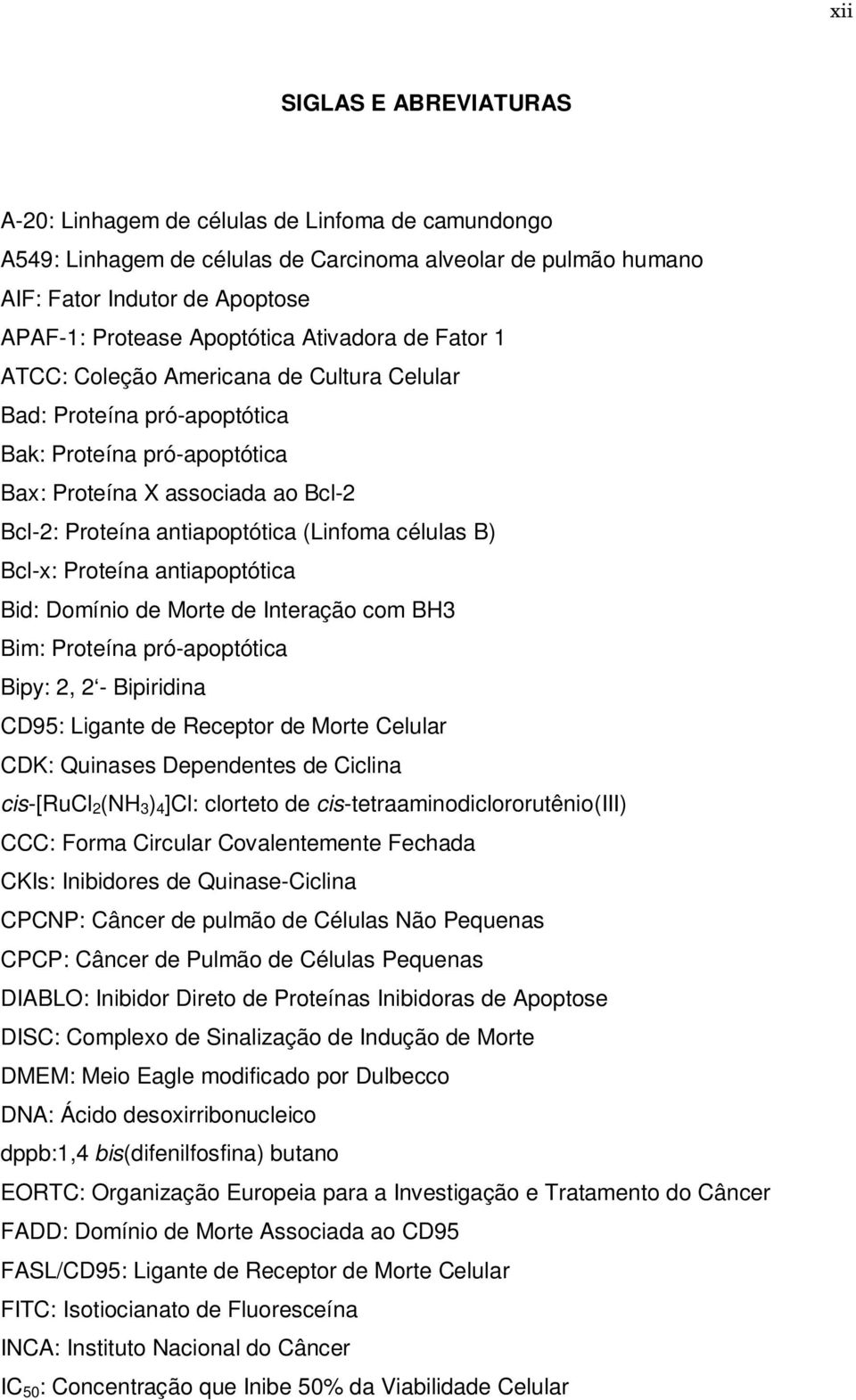 (Linfoma células B) Bcl-x: Proteína antiapoptótica Bid: Domínio de Morte de Interação com BH3 Bim: Proteína pró-apoptótica Bipy: 2, 2 - Bipiridina CD95: Ligante de Receptor de Morte Celular CDK: