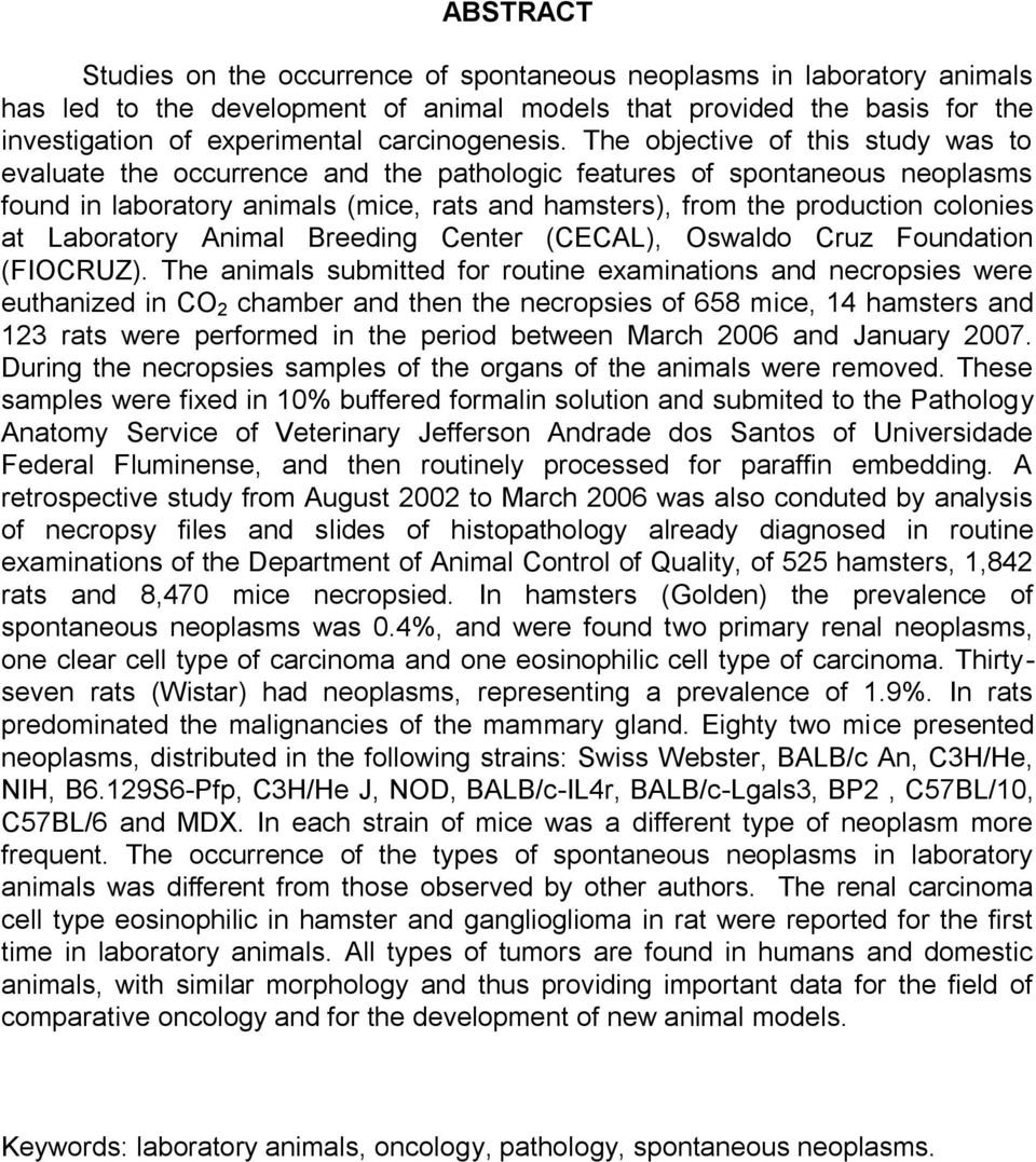 The objective of this study was to evaluate the occurrence and the pathologic features of spontaneous neoplasms found in laboratory animals (mice, rats and hamsters), from the production colonies at