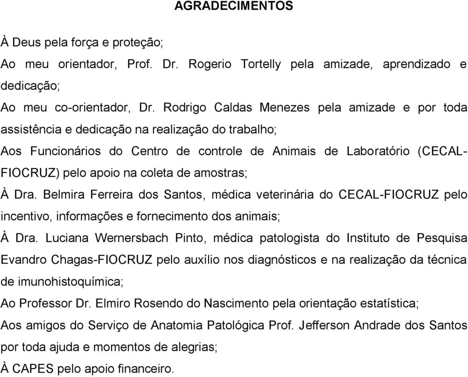 coleta de amostras; À Dra. Belmira Ferreira dos Santos, médica veterinária do CECAL-FIOCRUZ pelo incentivo, informações e fornecimento dos animais; À Dra.