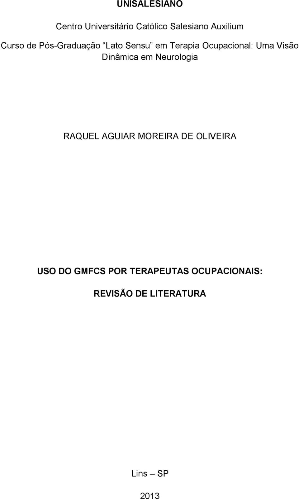 Visão Dinâmica em Neurologia RAQUEL AGUIAR MOREIRA DE OLIVEIRA