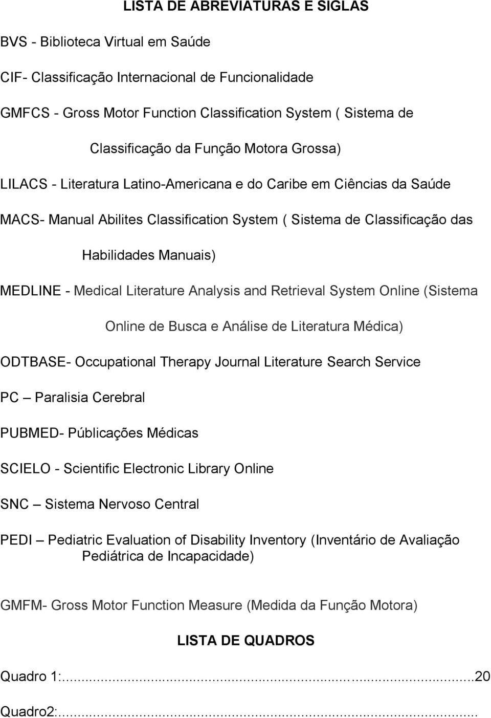 Medical Literature Analysis and Retrieval System Online (Sistema Online de Busca e Análise de Literatura Médica) ODTBASE- Occupational Therapy Journal Literature Search Service PC Paralisia Cerebral