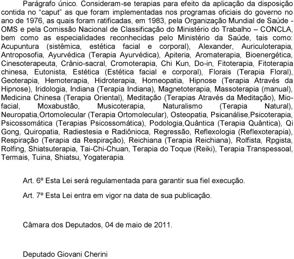 Organização Mundial de Saúde - OMS e pela Comissão Nacional de Classificação do Ministério do Trabalho CONCLA, bem como as especialidades reconhecidas pelo Ministério da Saúde, tais como: Acupuntura