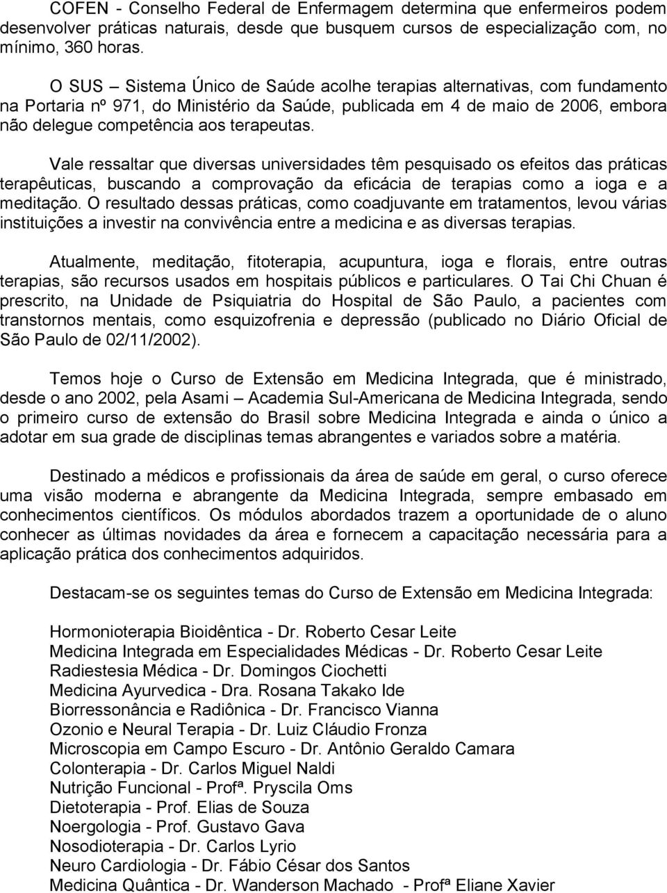 Vale ressaltar que diversas universidades têm pesquisado os efeitos das práticas terapêuticas, buscando a comprovação da eficácia de terapias como a ioga e a meditação.