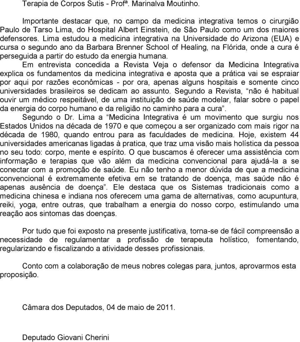 Lima estudou a medicina integrativa na Universidade do Arizona (EUA) e cursa o segundo ano da Barbara Brenner School of Healing, na Flórida, onde a cura é perseguida a partir do estudo da energia