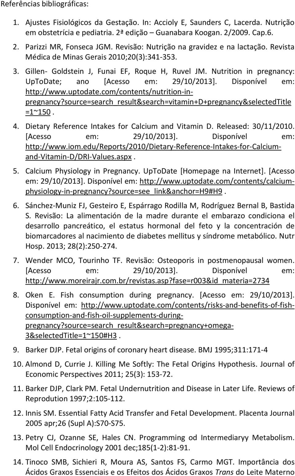 Nutrition in pregnancy: UpToDate; ano [Acesso em: 29/10/2013]. Disponível em: http://www.uptodate.com/contents/nutrition-inpregnancy?