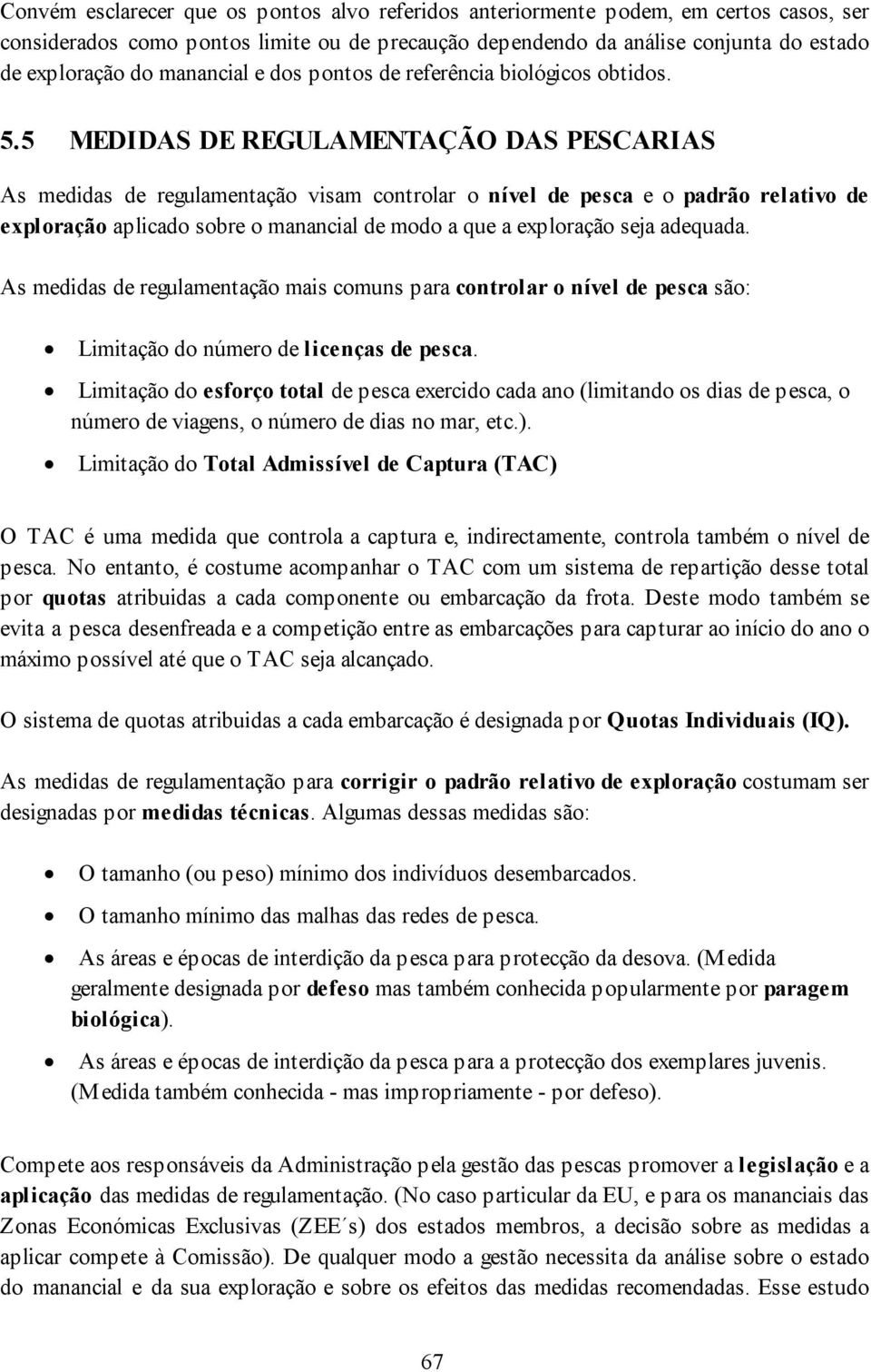 5 MEDIDAS DE REGULAMENTAÇÃO DAS PESCARIAS As medidas de regulamentação visam controlar o nível de pesca e o padrão relativo de exploração aplicado sobre o manancial de modo a que a exploração seja