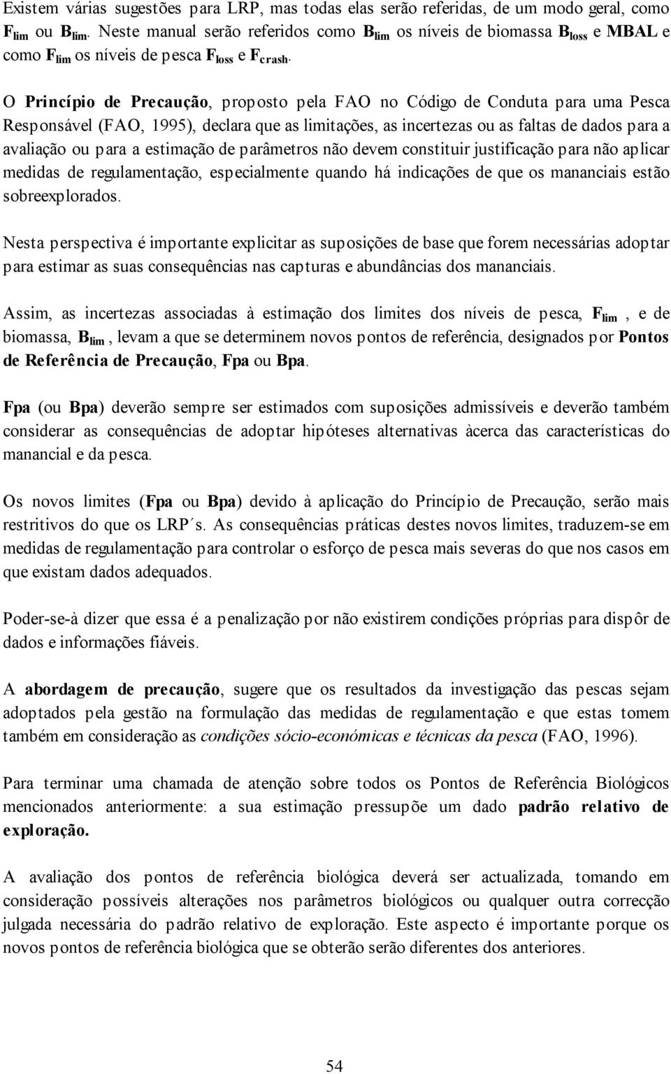 O Princípio de Precaução, proposto pela FAO no Código de Conduta para uma Pesca Responsável (FAO, 1995), declara que as limitações, as incertezas ou as faltas de dados para a avaliação ou para a