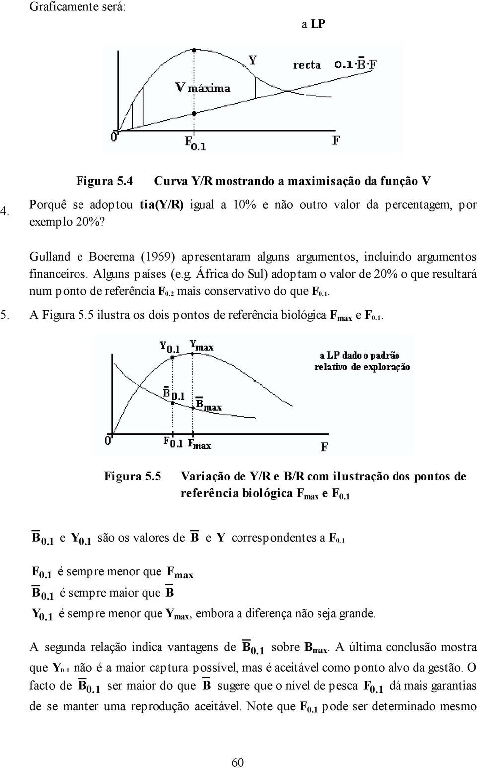 2 mais conservativo do que F 0.1. 5. A Figura 5.5 ilustra os dois pontos de referência biológica F max e F 0.1. Figura 5.5 Variação de Y/R e B/R com ilustração dos pontos de referência biológica F max e F 0.