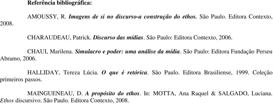 Simulacro e poder: uma análise da mídia. São Paulo: Editora Fundação Perseu Abramo, 2006. HALLIDAY, Tereza Lúcia. O que é retórica.