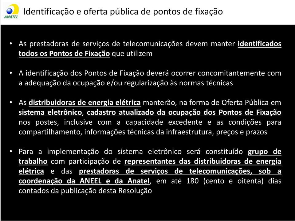 eletrônico, cadastro atualizado da ocupação dos Pontos de Fixação nos postes, inclusive com a capacidade excedente e as condições para compartilhamento, informações técnicas da infraestrutura, preços