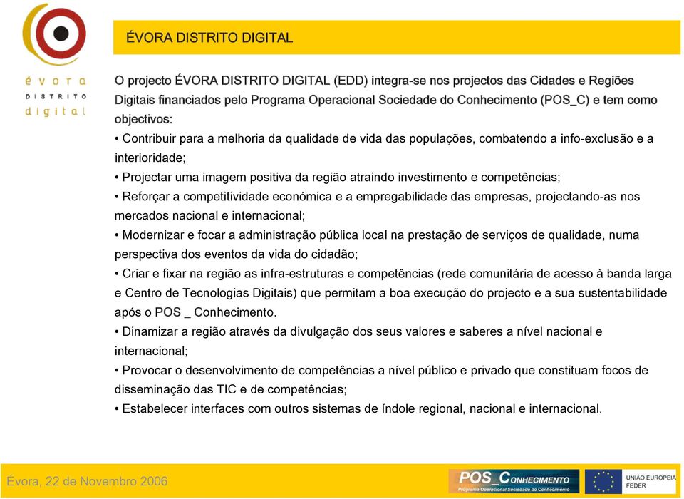 competências; Reforçar a competitividade económica e a empregabilidade das empresas, projectando-as nos mercados nacional e internacional; Modernizar e focar a administração pública local na