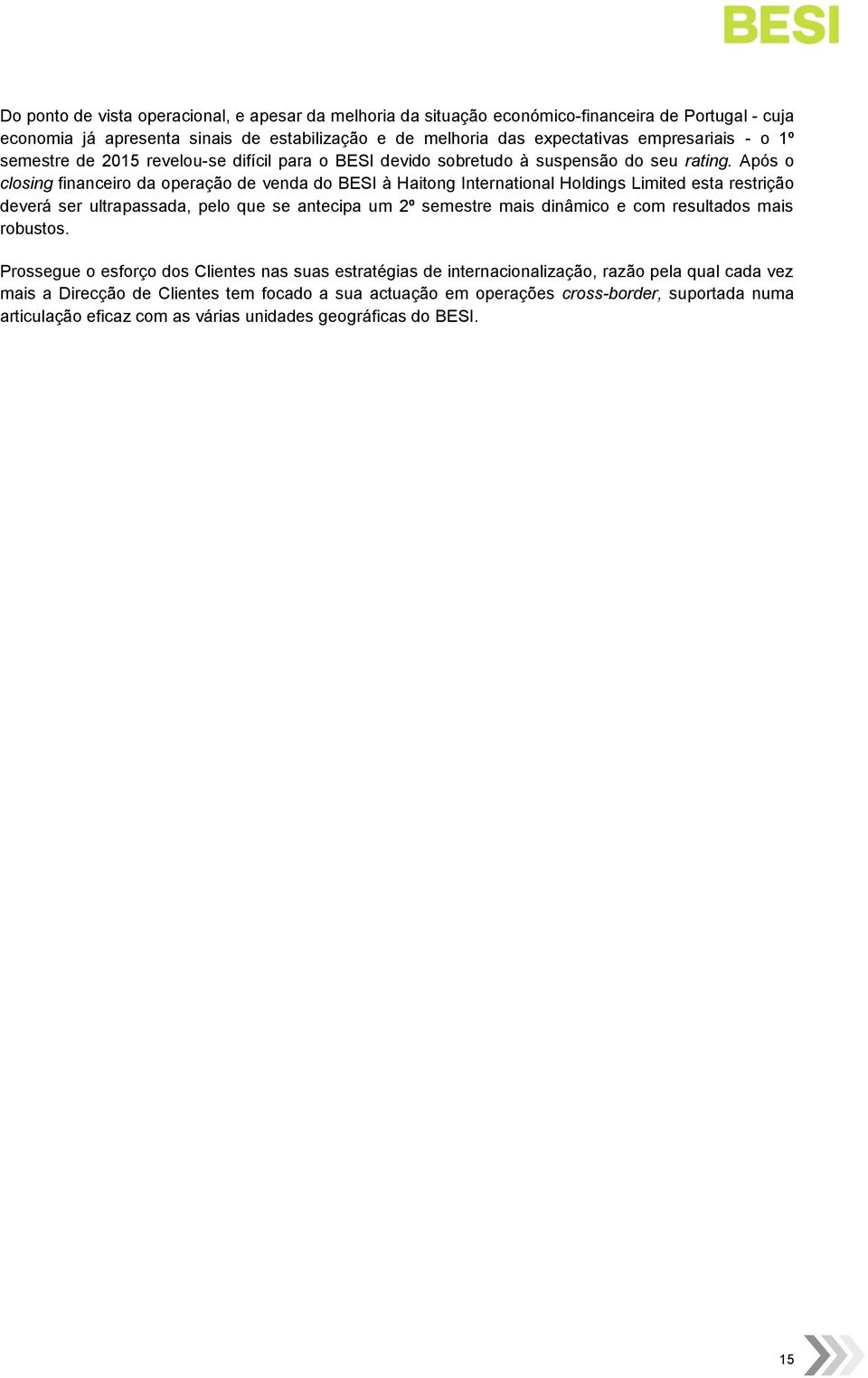 Após o closing financeiro da operação de venda do BESI à Haitong International Holdings Limited esta restrição deverá ser ultrapassada, pelo que se antecipa um 2º semestre mais dinâmico e com