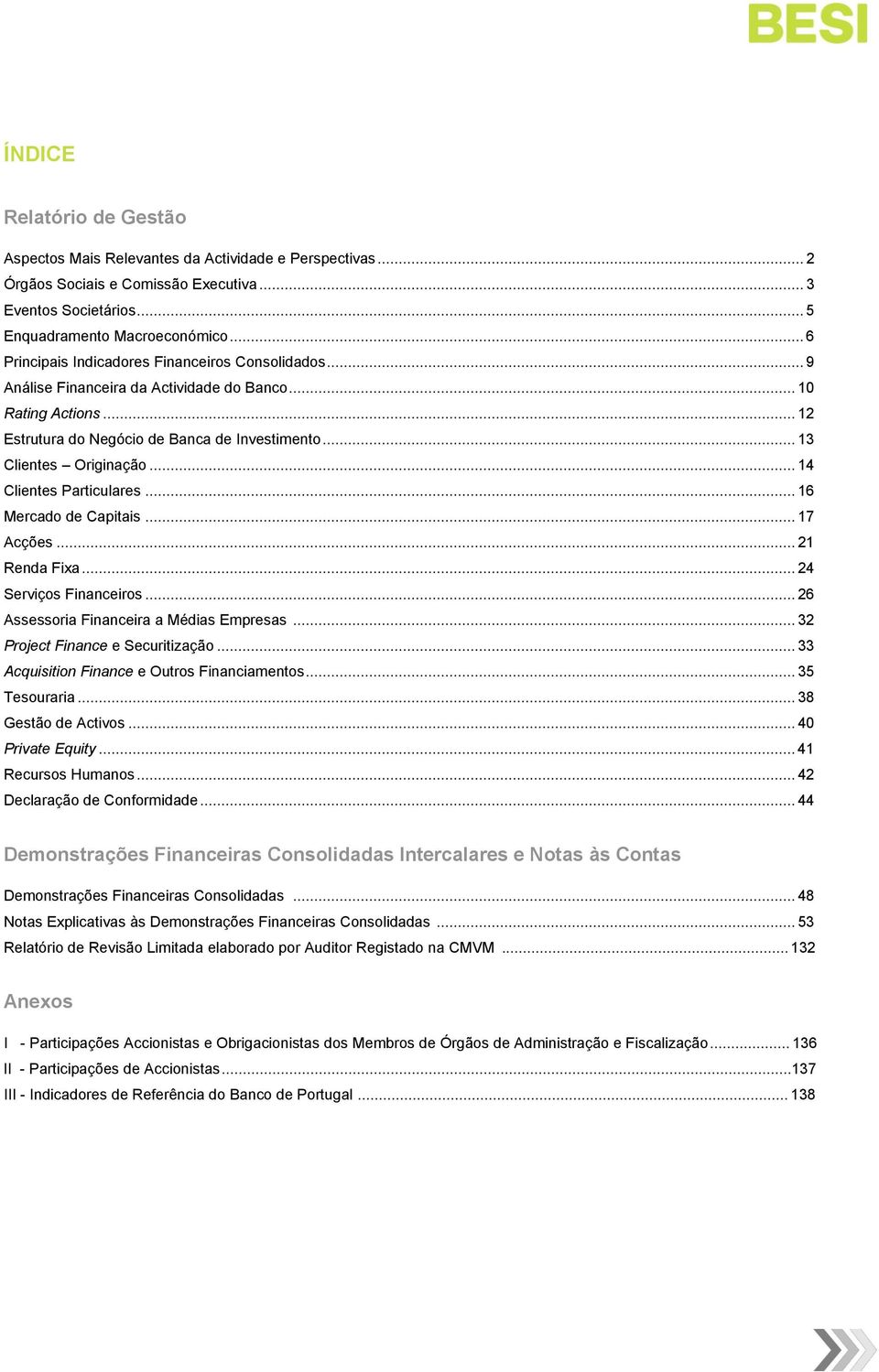 .. 14 Clientes Particulares... 16 Mercado de Capitais... 17 Acções... 21 Renda Fixa... 24 Serviços Financeiros... 26 Assessoria Financeira a Médias Empresas... 32 Project Finance e Securitização.