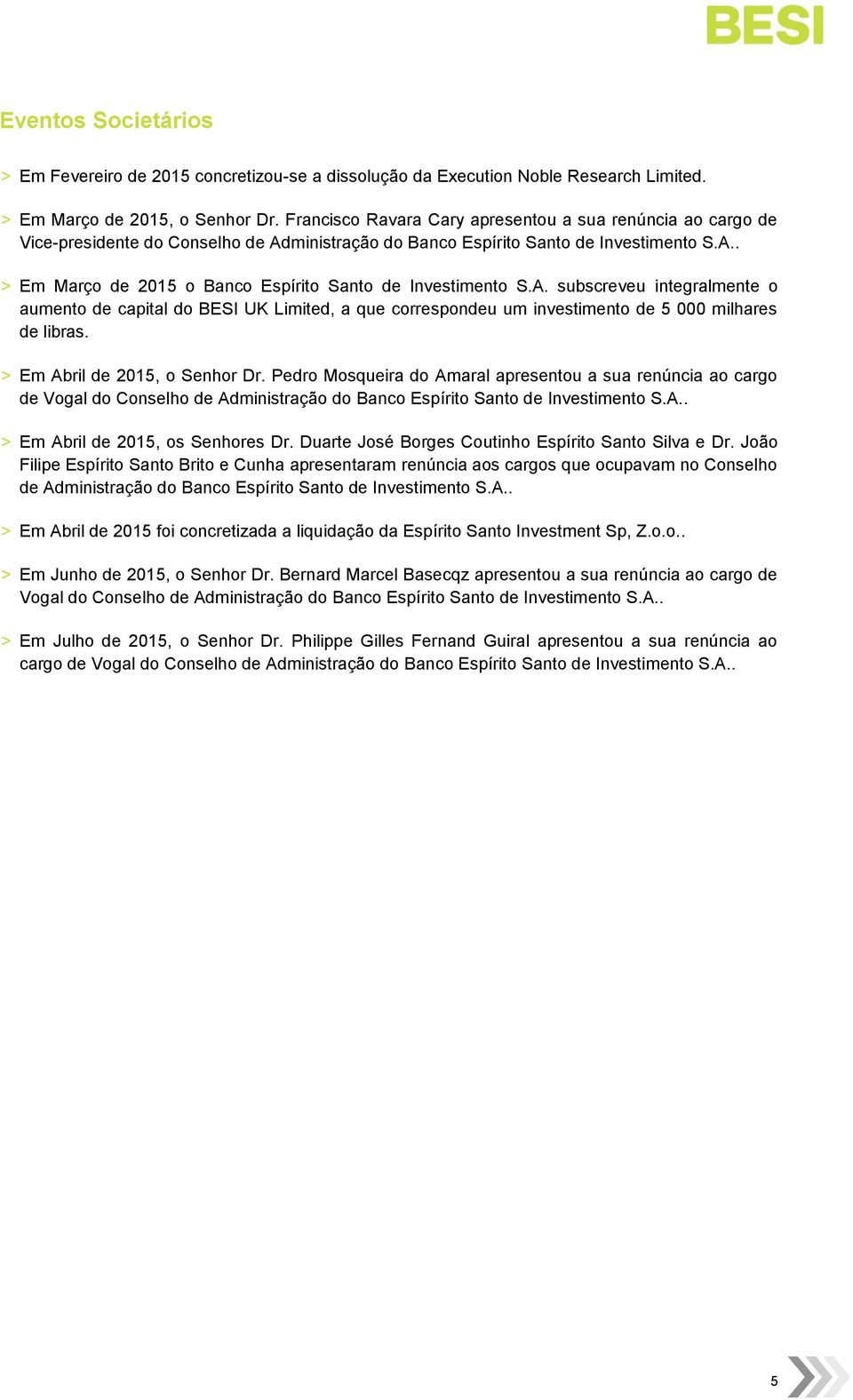 A. subscreveu integralmente o aumento de capital do BESI UK Limited, a que correspondeu um investimento de 5 000 milhares de libras. > Em Abril de 2015, o Senhor Dr.