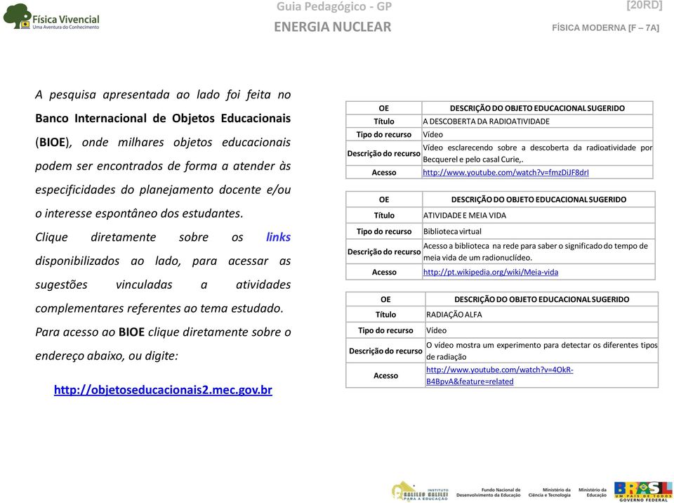 Clique diretamente sobre os links disponibilizados ao lado, para acessar as sugestões vinculadas a atividades complementares referentes ao tema estudado.