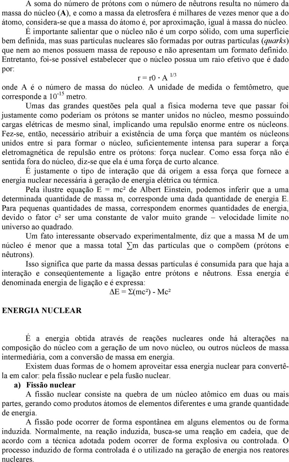 É importante salientar que o núcleo não é um corpo sólido, com uma superfície bem definida, mas suas partículas nucleares são formadas por outras partículas (quarks) que nem ao menos possuem massa de