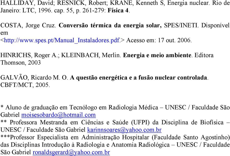 A questão energética e a fusão nuclear controlada. CBFT/MCT, 2005. * Aluno de graduação em Tecnólogo em Radiologia Médica UNESC / Faculdade São Gabriel moisesobardo@hotmail.