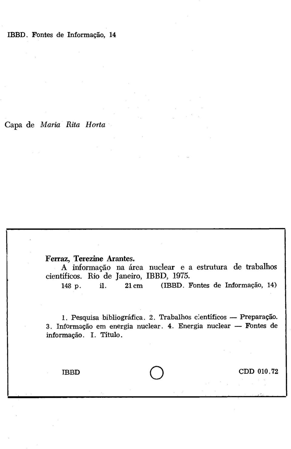 148 p. il. 21 cm (IBBD. Fontes de Informação, 14) 1. Pesquisa bibliográfica. 2. Trabalhos científicos Preparação.