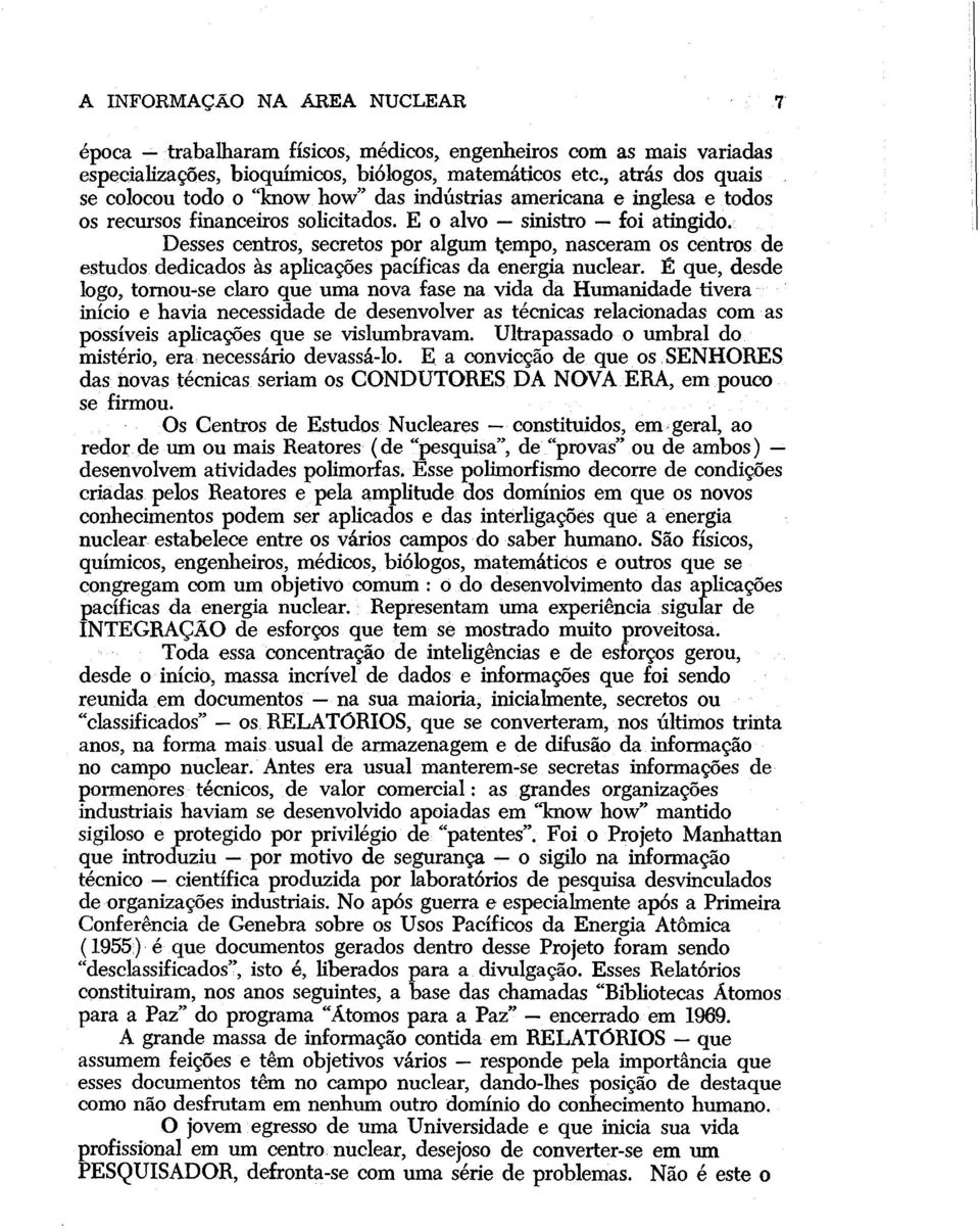 Desses centros, secretos por algum tempo, nasceram os centros de estudos dedicados às aplicações pacíficas da energia nuclear.