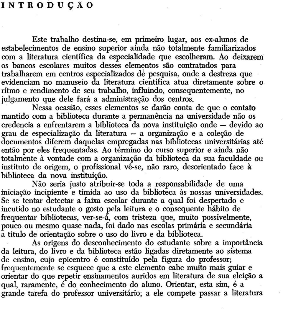 Ao deixarem os bancos escolares muitos desses elementos são contratados para trabalharem em centros especializados de pesquisa, onde a destreza que evidenciam no manuseio aa literatura científica