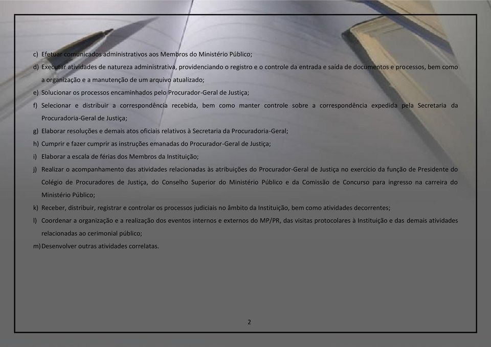 recebida, bem como manter controle sobre a correspondência expedida pela Secretaria da Procuradoria-Geral de Justiça; g) Elaborar resoluções e demais atos oficiais relativos à Secretaria da