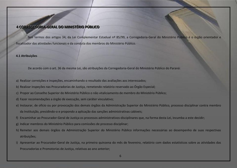 36 da mesma Lei, são atribuições da Corregedoria-Geral do Ministério Público do Paraná: a) Realizar correições e inspeções, encaminhando o resultado das avaliações aos interessados; b) Realizar