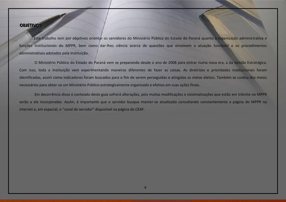 O Ministério Público do Estado do Paraná vem se preparando desde o ano de 2008 para entrar numa nova era, a da Gestão Estratégica.