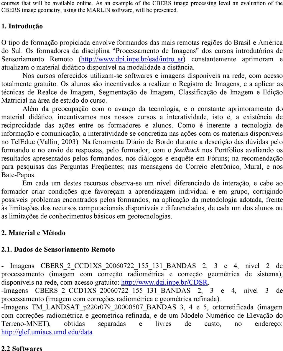 Os formadores da disciplina Processamento de Imagens dos cursos introdutórios de Sensoriamento Remoto (http://www.dpi.inpe.