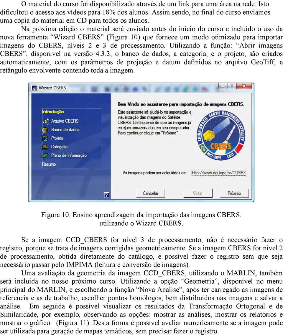 Na próxima edição o material será enviado antes do inicio do curso e incluído o uso da nova ferramenta Wizard CBERS (Figura 10) que fornece um modo otimizado para importar imagens do CBERS, níveis 2