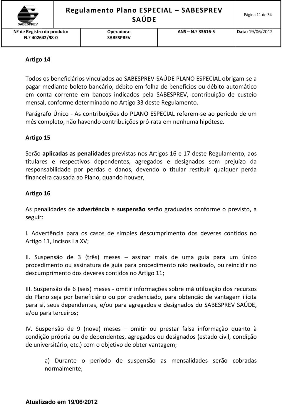 Parágrafo Único - As contribuições do PLANO ESPECIAL referem-se ao período de um mês completo, não havendo contribuições pró-rata em nenhuma hipótese.