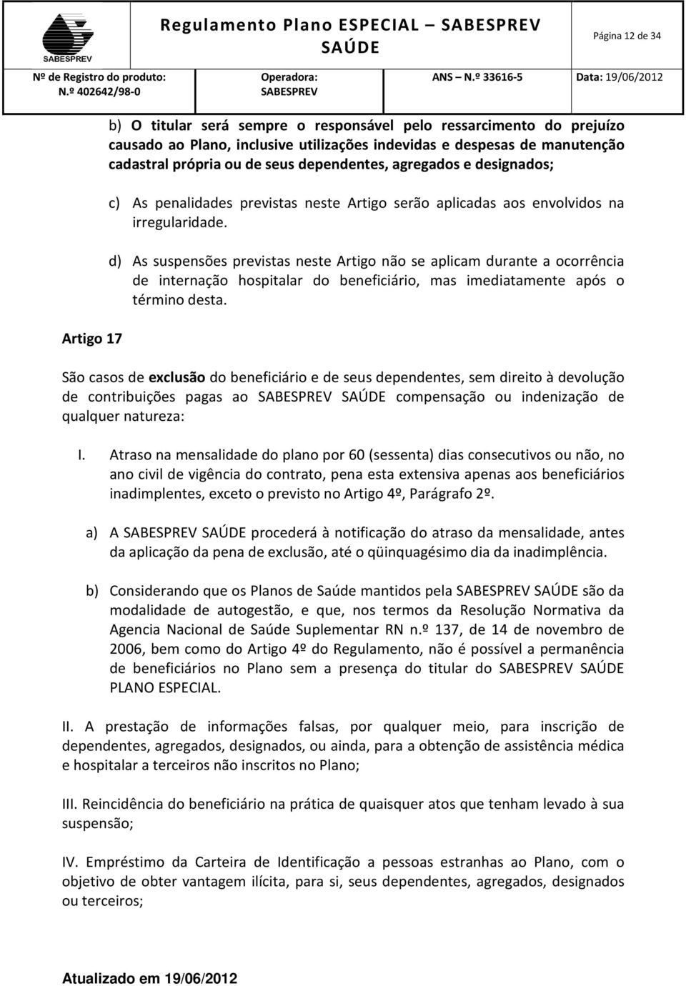 d) As suspensões previstas neste Artigo não se aplicam durante a ocorrência de internação hospitalar do beneficiário, mas imediatamente após o término desta.